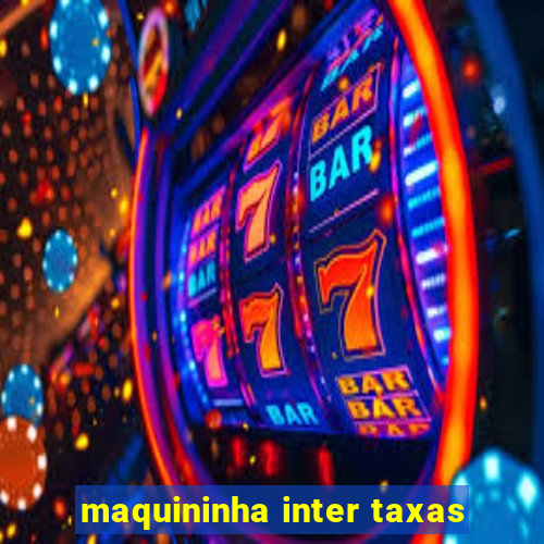 maquininha inter taxas